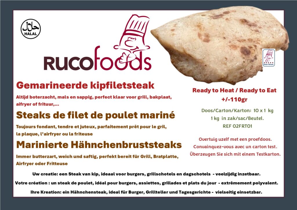 Rucofoods – Gemarineerde kipfiletsteak – REF 02FRT01 Rucofoods – Steaks de filet de poulet mariné – REF 02FRT01 Rucofoods – Marinierte Hähnchenbruststeaks – REF 02FRT01 Rucofoods – Marinated chicken breast steaks – REF 02FRT01 Rucofoods – Gemarineerde kipfiletsteak, halal frysteamed kip, boterzacht en sappig, ideaal voor grill, bakplaat, airfryer en frituur, perfect voor burgers, grillschotels en dagschotels – REF 02FRT01 Rucofoods – Steaks de filet de poulet mariné halal, pré-cuits et surgelés, tendres et juteux, prêts pour gril, plaque, friteuse à air et friture, parfaits pour burgers, assiettes grillades et plats du jour – REF 02FRT01 Rucofoods – Halal marinierte Hähnchenbruststeaks, vorgegart und tiefgekühlt, butterzart und saftig, ideal für Grill, Bratplatte, Airfryer und Fritteuse, perfekt für Burger, Grillteller und Tagesgerichte – REF 02FRT01